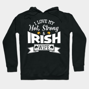 Happy Saint Patrick Day I Love My Hot Strong And Irish Wife Hoodie